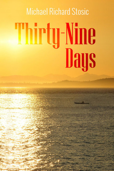 Thirty-Nine Days by Michael Richard Stosic